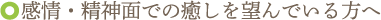 ★感情・精神面での癒しを望んでいる方へ