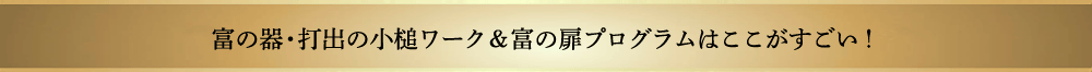 富の器・打出の小槌ワーク&富の扉プログラムはここがすごい!